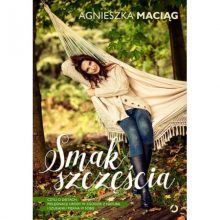 Вкус счастья Agnieszka Maciąg - это книга, к которой вы всегда можете вернуться